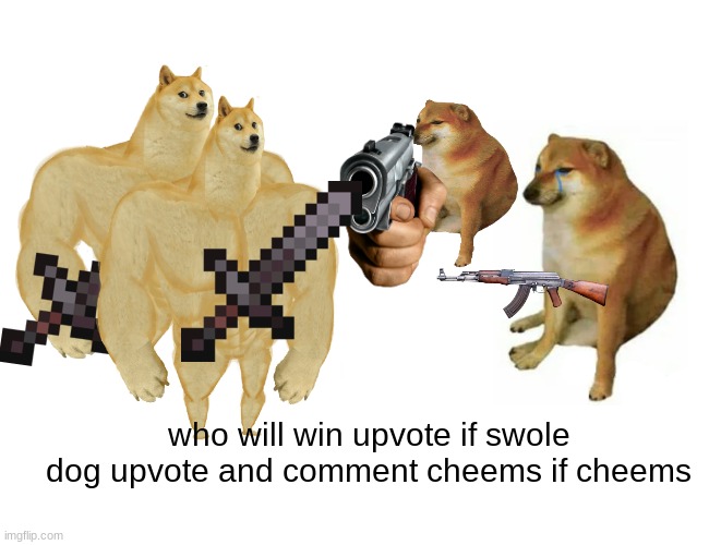 Buff Doge vs. Cheems Meme | who will win upvote if swole dog upvote and comment cheems if cheems | image tagged in memes,buff doge vs cheems,funny | made w/ Imgflip meme maker