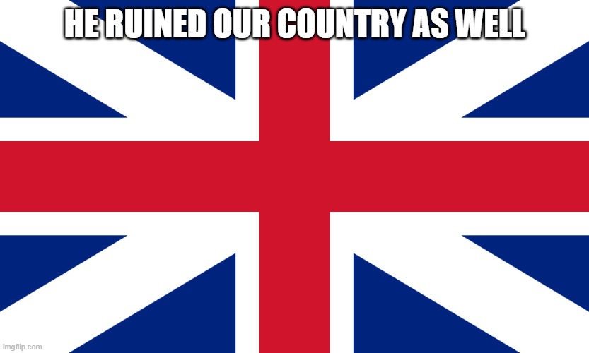 England flag | HE RUINED OUR COUNTRY AS WELL | image tagged in england flag | made w/ Imgflip meme maker