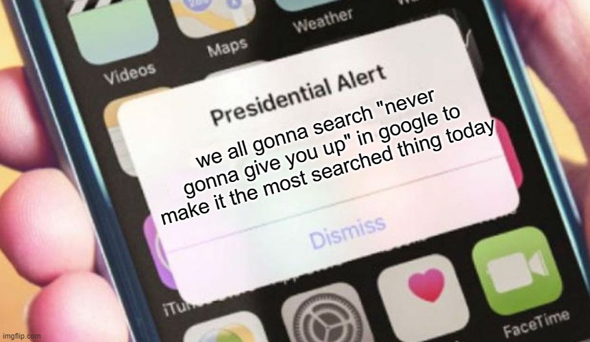 Presidential Alert Meme | we all gonna search "never gonna give you up" in google to make it the most searched thing today | image tagged in memes,presidential alert | made w/ Imgflip meme maker