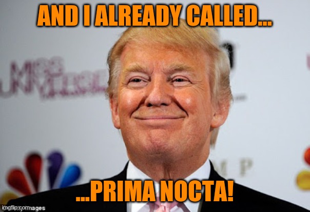 Donald trump approves | AND I ALREADY CALLED... ...PRIMA NOCTA! | image tagged in donald trump approves | made w/ Imgflip meme maker