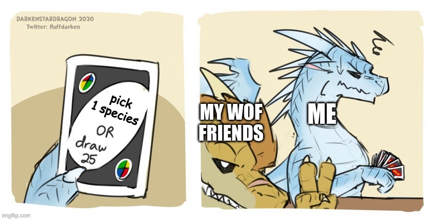i got oofed.. | pick 1 species; MY WOF FRIENDS; ME | image tagged in wings of fire uno,wings of fire | made w/ Imgflip meme maker