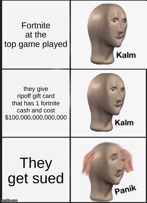 Panik Kalm Panik Meme | Fortnite at the top game played; they give ripoff gift card that has 1 fortnite cash and cost $100,000,000,000,000; They get sued | image tagged in memes,panik kalm panik | made w/ Imgflip meme maker
