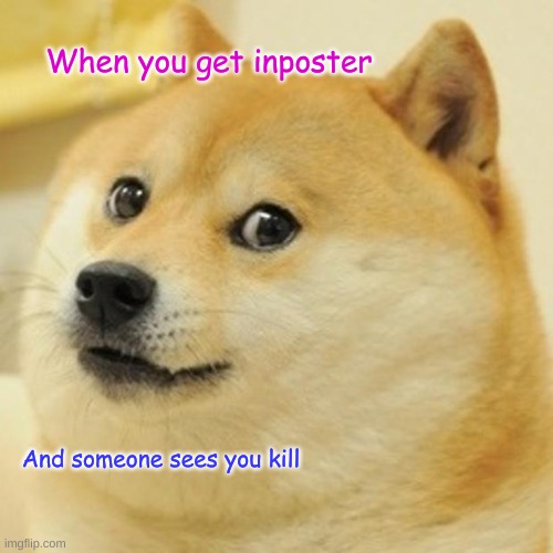 among us | When you get inposter; And someone sees you kill | image tagged in memes,doge | made w/ Imgflip meme maker