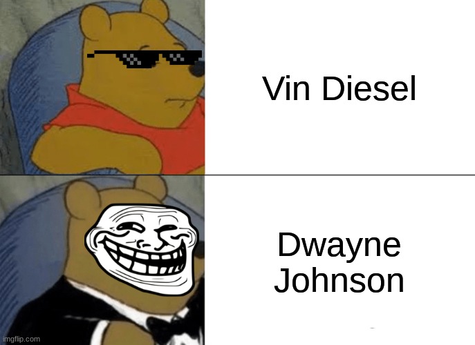 Tuxedo Winnie The Pooh | Vin Diesel; Dwayne Johnson | image tagged in memes,tuxedo winnie the pooh | made w/ Imgflip meme maker