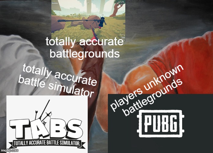 tabg | totally accurate battlegrounds; totally accurate battle simulator; players unknown battlegrounds | image tagged in memes,epic handshake | made w/ Imgflip meme maker