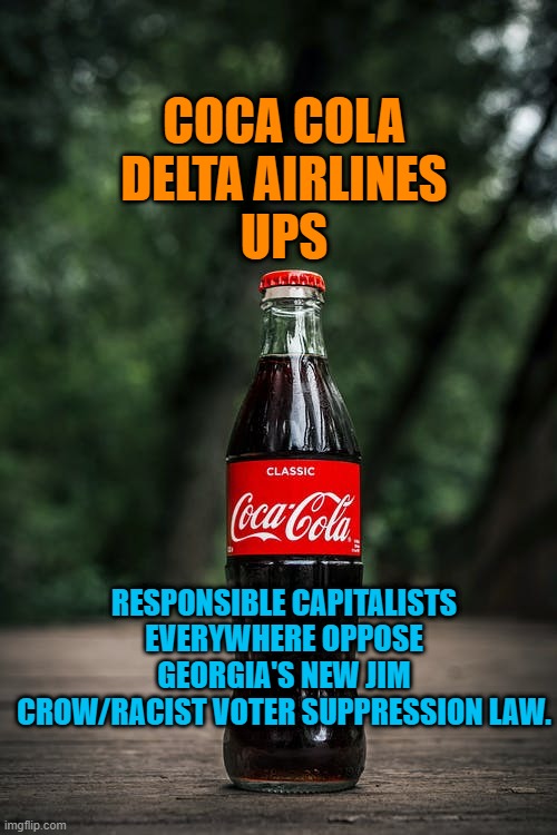 Don't Label These Guys As "Socialists," For Supporting Democracy. | COCA COLA
DELTA AIRLINES
UPS; RESPONSIBLE CAPITALISTS EVERYWHERE OPPOSE GEORGIA'S NEW JIM CROW/RACIST VOTER SUPPRESSION LAW. | image tagged in politics | made w/ Imgflip meme maker
