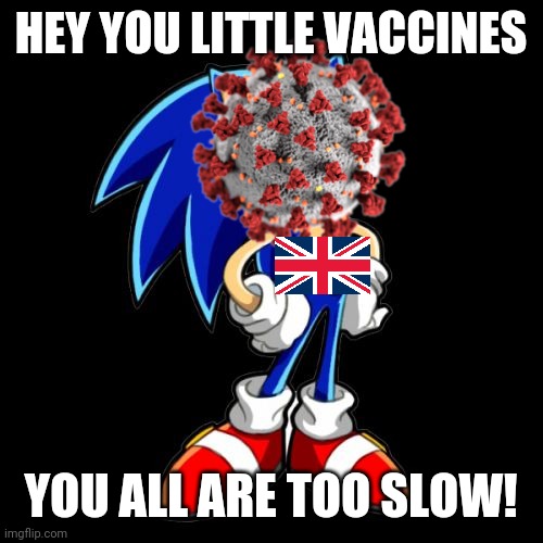 B.1.1.7 |  HEY YOU LITTLE VACCINES; YOU ALL ARE TOO SLOW! | image tagged in memes,you're too slow sonic,coronavirus,covid-19,uk covid strain,sad but true | made w/ Imgflip meme maker