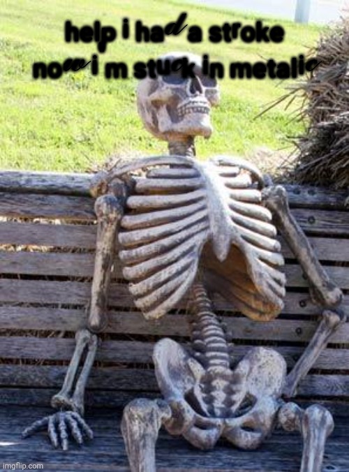 Waiting Skeleton Meme | ₕₑₗₚ ᵢ ₕₐ? ₐ ₛₜᵣₒₖₑ ₙₒ? ᵢ'ₘ ₛₜᵤ?ₖ ᵢₙ ₘₑₜₐₗᵢ? | image tagged in memes,waiting skeleton | made w/ Imgflip meme maker