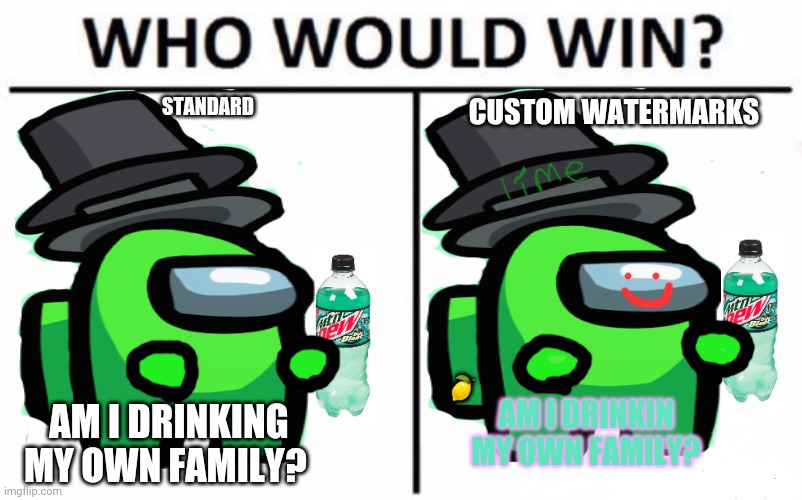 Who Would Win? | STANDARD; CUSTOM WATERMARKS; 🍋; AM I DRINKING MY OWN FAMILY? AM I DRINKIN MY OWN FAMILY? | image tagged in memes,who would win,lime,crewmate,toppat clan,among us | made w/ Imgflip meme maker