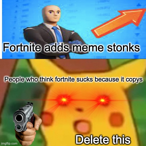 April fools day yall happy april fools! | Fortnite adds meme stonks; People who think fortnite sucks because it copys; Delete this | image tagged in memes,surprised pikachu,fortnite,mememan | made w/ Imgflip meme maker