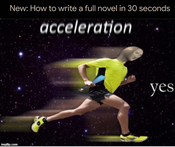 I am speed | image tagged in acceleration yes,i am speed,novel,writing | made w/ Imgflip meme maker
