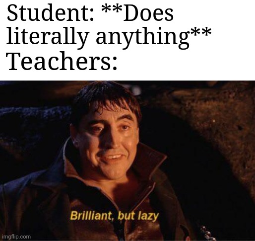 Spiderman 2 doc ock Brilliant but lazy | Student: **Does literally anything**; Teachers: | image tagged in spiderman 2 doc ock brilliant but lazy | made w/ Imgflip meme maker