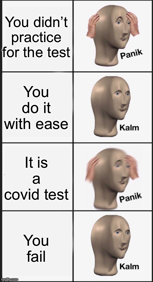 Only test you wanna fail. |  You didn’t practice for the test; You do it with ease; It is a covid test; You fail | image tagged in panik kalm panik kalm,panik kalm panik,covid-19,test,fail the test | made w/ Imgflip meme maker