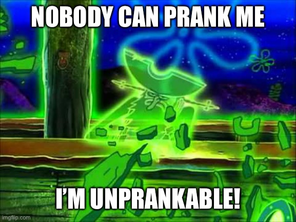 Flying Dutchman | NOBODY CAN PRANK ME; I’M UNPRANKABLE! | image tagged in flying dutchman | made w/ Imgflip meme maker