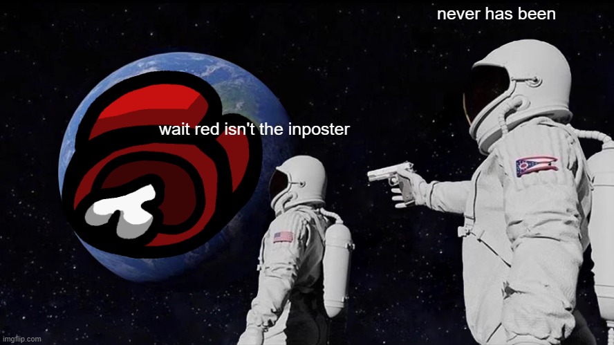 Always Has Been Meme | never has been; wait red isn't the inposter | image tagged in memes,always has been | made w/ Imgflip meme maker