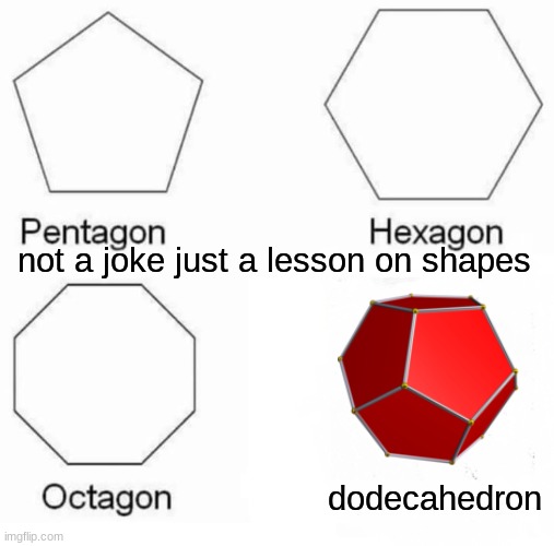 Get april fooled | not a joke just a lesson on shapes; dodecahedron | image tagged in memes,pentagon hexagon octagon,april fools,geometry,prank | made w/ Imgflip meme maker