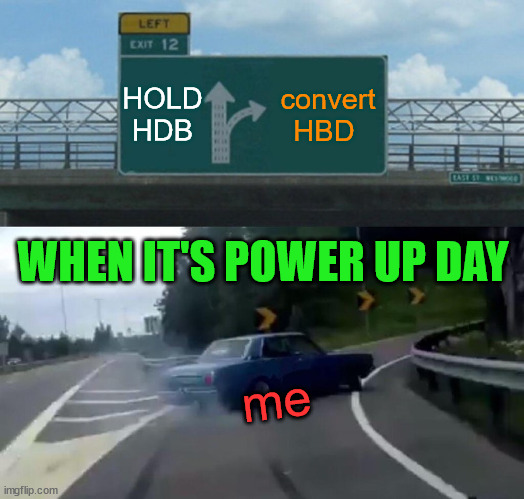 it power up day | HOLD HDB; convert HBD; WHEN IT'S POWER UP DAY; me | image tagged in cryptocurrency,crypto,hive,powerup,meme,funny | made w/ Imgflip meme maker