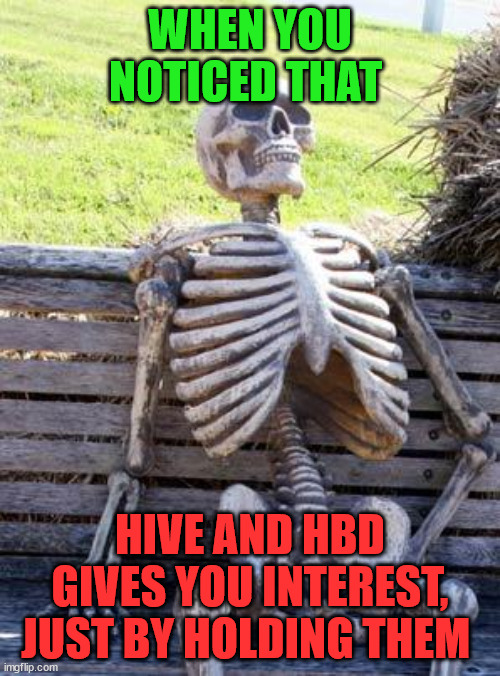 I feel relaxed | WHEN YOU NOTICED THAT; HIVE AND HBD GIVES YOU INTEREST, JUST BY HOLDING THEM | image tagged in cryptocurrency,crypto,hive,hdb,meme,funny | made w/ Imgflip meme maker