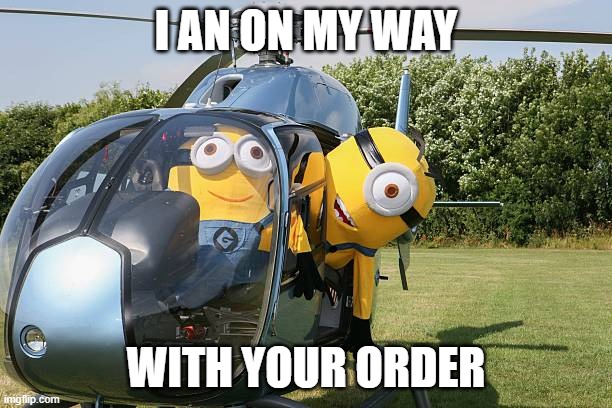 Delivery | I AN ON MY WAY; WITH YOUR ORDER | image tagged in minion helicopter | made w/ Imgflip meme maker