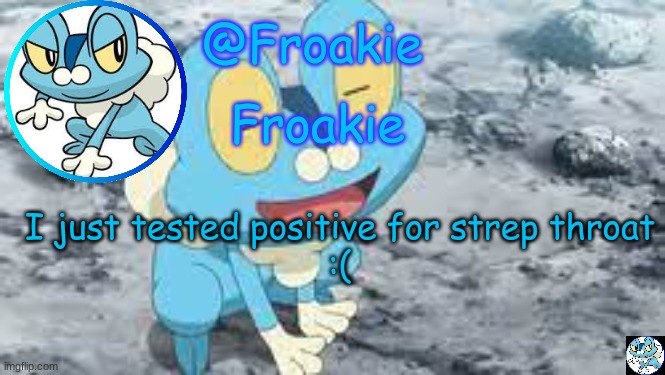 Froakie Template | I just tested positive for strep throat
:( | image tagged in froakie template,msmg,memes | made w/ Imgflip meme maker
