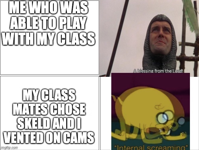 ME WHO WAS ABLE TO PLAY WITH MY CLASS MY CLASS MATES CHOSE SKELD AND I VENTED ON CAMS | made w/ Imgflip meme maker