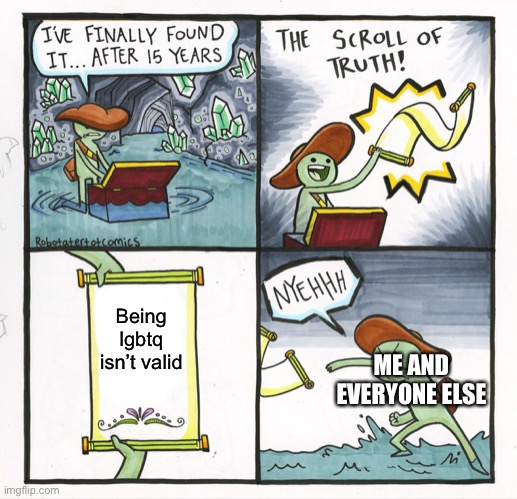 IT IS VALID | Being lgbtq isn’t valid; ME AND EVERYONE ELSE | image tagged in memes,the scroll of truth,lgbt | made w/ Imgflip meme maker