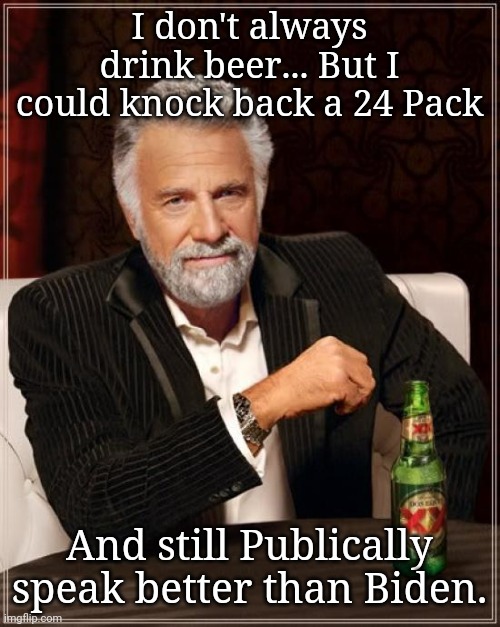 Two X's Verses 1 Potato | I don't always drink beer... But I could knock back a 24 Pack; And still Publically speak better than Biden. | image tagged in memes,the most interesting man in the world | made w/ Imgflip meme maker