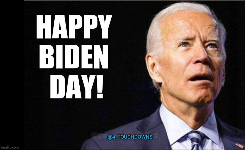 Happy Biden Day! | HAPPY 
BIDEN 
DAY! @4_TOUCHDOWNS | image tagged in joe biden,april fools day | made w/ Imgflip meme maker