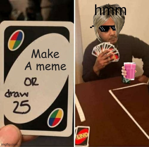 UNO Draw 25 Cards Meme | hmm; Make A meme | image tagged in memes,uno draw 25 cards | made w/ Imgflip meme maker
