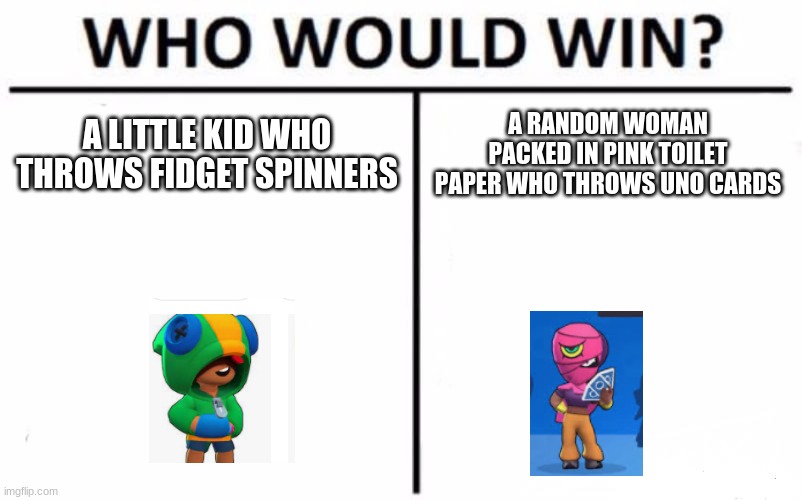 Who Would Win? | A LITTLE KID WHO THROWS FIDGET SPINNERS; A RANDOM WOMAN PACKED IN PINK TOILET PAPER WHO THROWS UNO CARDS | image tagged in memes,who would win | made w/ Imgflip meme maker