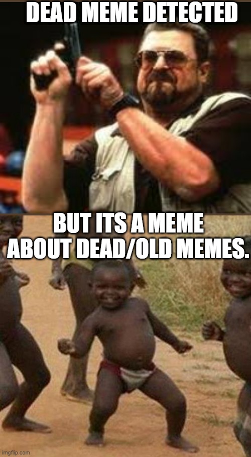 DEAD MEME DETECTED BUT ITS A MEME ABOUT DEAD/OLD MEMES. | image tagged in man loading gun | made w/ Imgflip meme maker