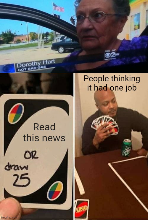 UNO Draw 25 Cards Meme | People thinking it had one job; Read this news | image tagged in memes,uno draw 25 cards,funny,you had one job,gas,grandma | made w/ Imgflip meme maker