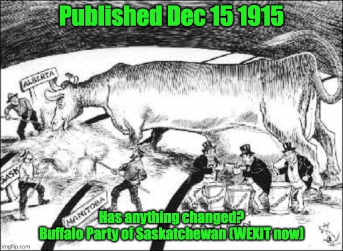 The west wants out | Published Dec 15 1915; Has anything changed?
Buffalo Party of Saskatchewan (WEXIT now) | image tagged in canadian milk cow | made w/ Imgflip meme maker