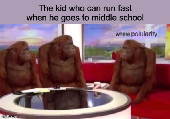 Where banana blank | The kid who can run fast when he goes to middle school; polularity | image tagged in where banana blank | made w/ Imgflip meme maker