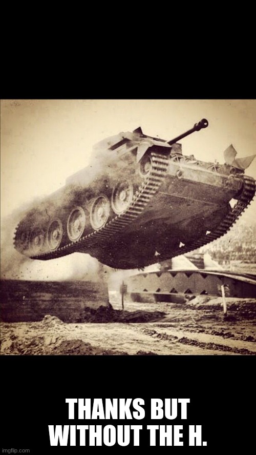 Tanks away | THANKS BUT WITHOUT THE H. | image tagged in tanks away | made w/ Imgflip meme maker