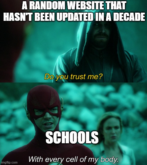 Do you trust me? | A RANDOM WEBSITE THAT HASN'T BEEN UPDATED IN A DECADE; SCHOOLS | image tagged in do you trust me,school,funny,flash | made w/ Imgflip meme maker