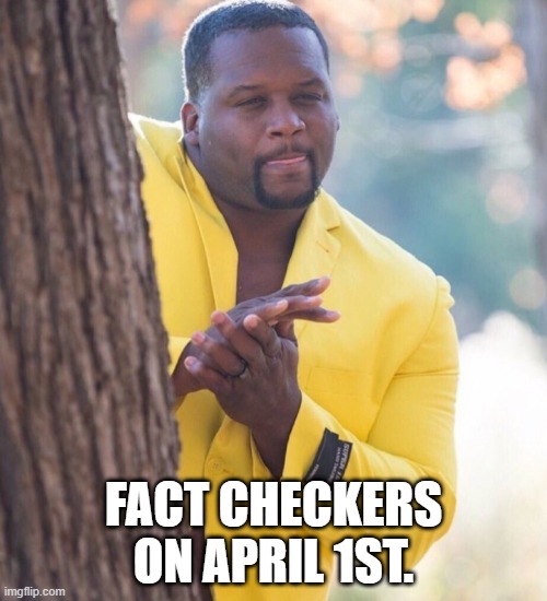 Fact Checkers on April 1st | FACT CHECKERS ON APRIL 1ST. | image tagged in man behind tree | made w/ Imgflip meme maker