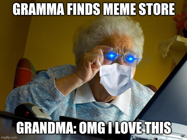 Grandma Finds The Internet Meme | GRAMMA FINDS MEME STORE; GRANDMA: OMG I LOVE THIS | image tagged in memes,grandma finds the internet | made w/ Imgflip meme maker