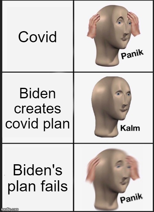 Panik Kalm Panik | Covid; Biden creates covid plan; Biden's plan fails | image tagged in memes,panik kalm panik | made w/ Imgflip meme maker