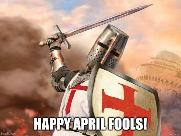 crusader | HAPPY APRIL FOOLS! | image tagged in crusader | made w/ Imgflip meme maker