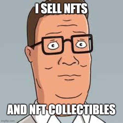 NFT Hank Hill | I SELL NFTS; AND NFT COLLECTIBLES | image tagged in hank hill | made w/ Imgflip meme maker