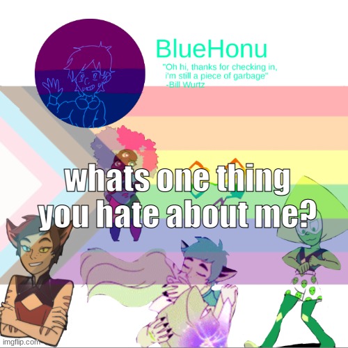 Bluehonu announcement temp 2.0 | whats one thing you hate about me? | image tagged in bluehonu announcement temp 2 0 | made w/ Imgflip meme maker