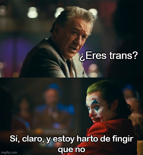 Tired of pretending that I'm not | ¿Eres trans? | image tagged in estoy harto de fingir que no,trans,gender | made w/ Imgflip meme maker
