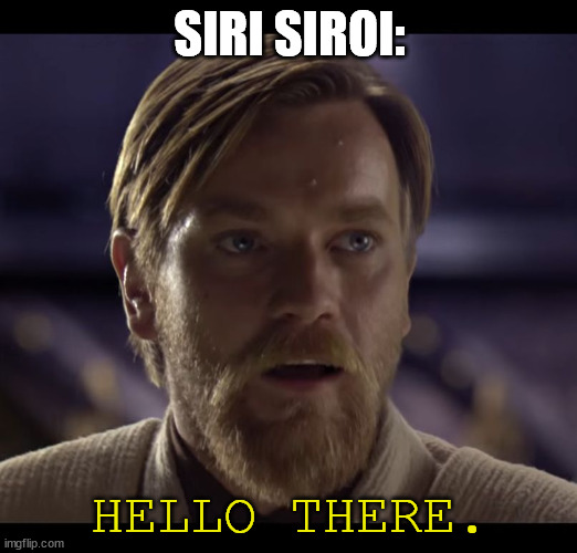 Hello there | SIRI SIROI: HELLO THERE. | image tagged in hello there | made w/ Imgflip meme maker