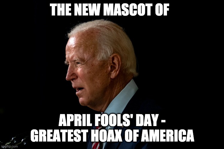 THE NEW MASCOT OF; APRIL FOOLS' DAY - GREATEST HOAX OF AMERICA | image tagged in hoax,april fools,biden | made w/ Imgflip meme maker