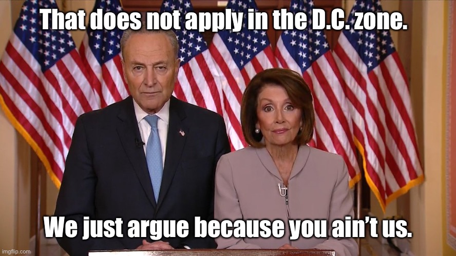 Chuck and Nancy | That does not apply in the D.C. zone. We just argue because you ain’t us. | image tagged in chuck and nancy | made w/ Imgflip meme maker