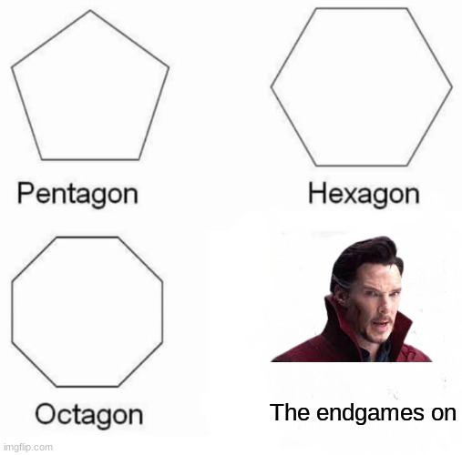 Pentagon Hexagon Octagon | The endgames on | image tagged in memes,pentagon hexagon octagon | made w/ Imgflip meme maker