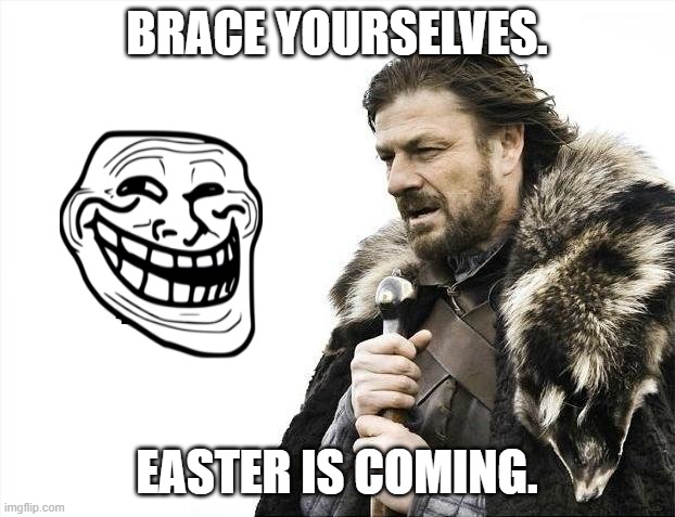 Do you see Sans now? This is also my only Easter meme. | BRACE YOURSELVES. EASTER IS COMING. | image tagged in memes,brace yourselves x is coming | made w/ Imgflip meme maker