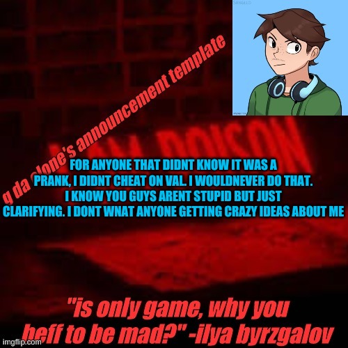 i know you already know but just making sure | FOR ANYONE THAT DIDNT KNOW IT WAS A PRANK, I DIDNT CHEAT ON VAL. I WOULDNEVER DO THAT. I KNOW YOU GUYS ARENT STUPID BUT JUST CLARIFYING. I DONT WNAT ANYONE GETTING CRAZY IDEAS ABOUT ME | image tagged in clone commander's announcement temp | made w/ Imgflip meme maker