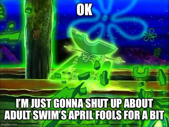 Flying Dutchman | OK; I’M JUST GONNA SHUT UP ABOUT ADULT SWIM’S APRIL FOOLS FOR A BIT | image tagged in flying dutchman | made w/ Imgflip meme maker